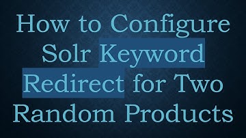How to Configure Solr Keyword Redirect for Two Random Products