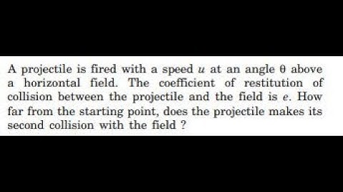 A projectile is fired with a speed at an angle above a horizontal field. The coefficient of restitu