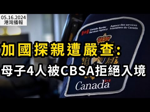 噩夢！加國探親遭嚴查：母子4人在機場被CBSA拒絕入境！簽證當場作廢；買Costco商品不用辦卡了 還給送到家！剛剛！Loblaw終於妥協了（《港灣播報》20240516-2 CACC）