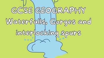 Waterfalls, Gorges and Interlocking spurs | GCSE GEOGRAPHY