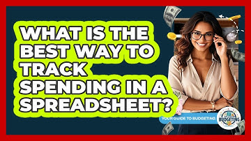 What Is The Best Way To Track Spending In A Spreadsheet? - Your Guide to Budgeting