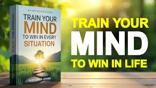 Train Your Mind to Win in Every Situation (Audiobook)