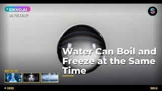 How to Witness Water Boil and Freeze Simultaneously (The Triple Point Explained)