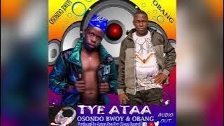 TYE ATAA _OSONDO BWOY & OBANG 