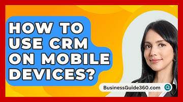 How To Use CRM On Mobile Devices? - BusinessGuide360.com