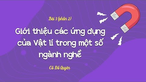 Bài 3: Giới thiệu các ứng dụng của Vật lí trong một số ngành nghề (P2)- Vật lí 10 (Kết nối...)