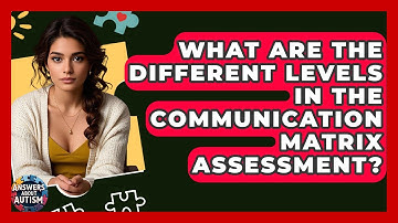 What Are The Different Levels In The Communication Matrix Assessment? - Answers About Autism