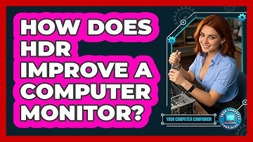 How Does HDR Improve A Computer Monitor? - Your Computer Companion