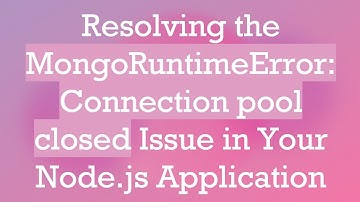 Resolving the MongoRuntimeError: Connection pool closed Issue in Your Node.js Application