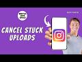 How to Cancel Stuck Uploads On Instagram ?