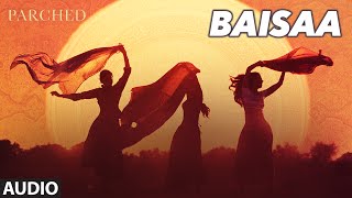 Presenting the Full Audio Song  "BAISAA" from the bollywood movie PARCHED. Parched is a Indian drama film written and directed by Leena Yadav and produced by Ajay Devgn starring Radhika Apte, Tannisht