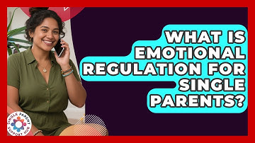 What Is Emotional Regulation For Single Parents? - Single Parent Support Hub