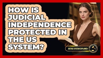 How Is Judicial Independence Protected In The US System? - Justice System Explained