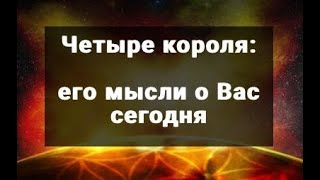 4 КОРОЛЯ. ЕГО МЫСЛИ О ВАС СЕГОДНЯ. ТАРО ОНЛАЙН ГАДАНИЕ РАСКЛАД