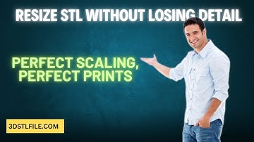 How to Scale STL Files Without Losing Quality - 3dstlfile.com