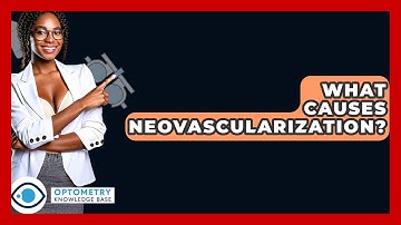 What Causes Neovascularization? - Optometry Knowledge Base