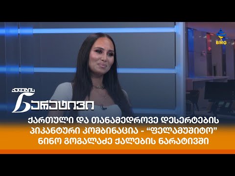 “ფელამუშიტო”-ქართული და თანამედროვე დესერტების პიკანტური კომბინაცია-ნინო გოგალაძე ქალების ნარატივში