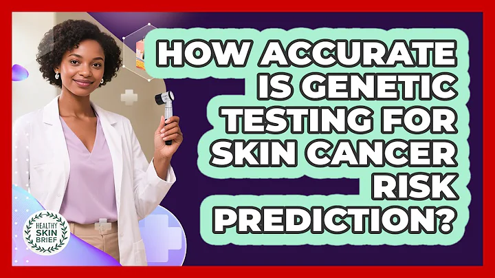 How Accurate Is Genetic Testing For Skin Cancer Risk Prediction? - Healthy Skin Brief