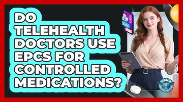 Do Telehealth Doctors Use EPCS For Controlled Medications? - Gen Z Telehealth Guide