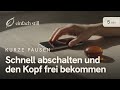 Schnell abschalten und den Kopf frei bekommen