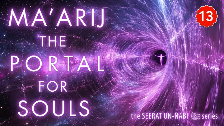 Part 13 | Ma'arij | A Portal That Transports Human Souls | Seerat un Nabi ﷺ
