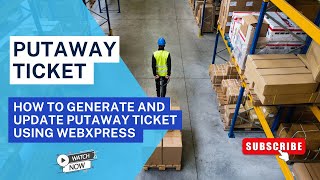 How to generate and update PUTAWAY ticket using WebXpress warehouse management system || WebXpress