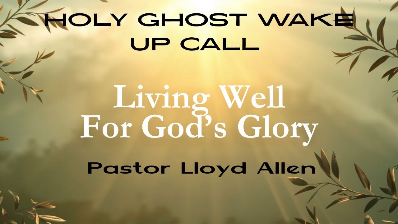 Pastor Lloyd Allen Living Well For God's Glory July 30, 2026