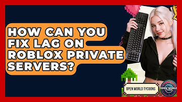 How Can You Fix Lag On Roblox Private Servers? - Open World Tycoons