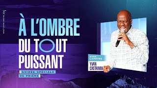 À L'OMBRE DU TOUT PUISSANT #1 - SOIRÉE SPÉCIALE DE PRIÈRE - Apôtre Yvan CASTANOU