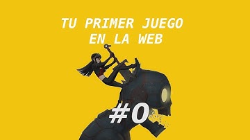 Crea tu primer Juego y Aprende Javascript al mismo tiempo, Capítulo 0