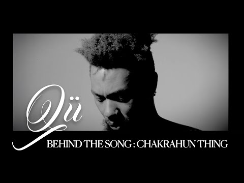 Qü - Behind The Song: Chakrahun Thing