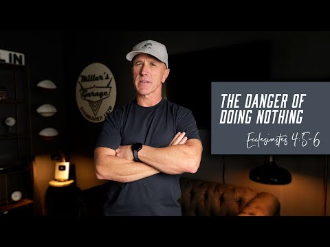 The Danger of Doing Nothing | Ecclesiastes 4:5-6