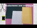 2 dicas de acabamento perfeito pra quem não tem overloque