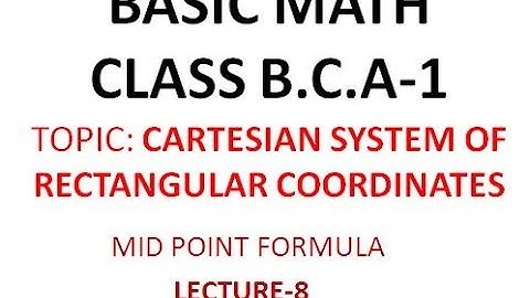 MID POINT FORMULA -CARTESIAN SYSTEM OF RECTANGULAR COORDINATE
