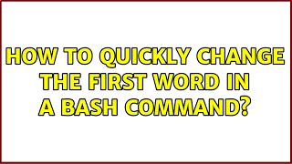 How to quickly change the first word in a Bash command? (7 Solutions!!)