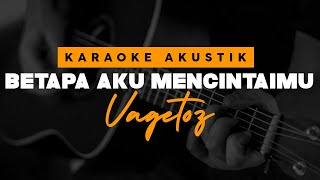 Betapa Aku Mencintaimu - Vagetoz ( Karaoke Akustik )