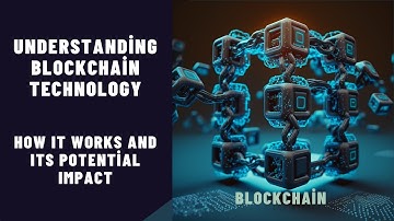 Understanding Blockchain Technology: How It Works and Its Potential Impact