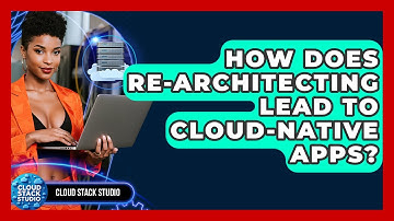 How Does Re-architecting Lead To Cloud-native Apps? - Cloud Stack Studio