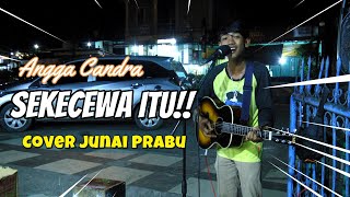 Sekecewa Itu - Angga Candra | Live Perform by Junai Prabu (Pengamen Pecel Lele)