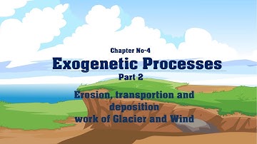 Chapter No. 4 Exogenetic Processes Part-2  Glacier and Wind (Std - 9 Maharashtra State Board)
