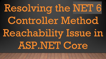 Resolving the NET 6 Controller Method Reachability Issue in ASP.NET Core
