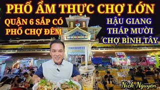 PHỐ ẨM THỰC CHỢ LỚN QUẬN 6 BÂY GIỜ RA SAO? ĐƯỜNG HẬU GIANG, THÁP MƯỜI, CHỢ BÌNH TÂY || Nick Nguyen