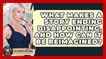 What Makes A Story Ending Disappointing, And How Can It Be Reimagined? - The Storytellers Room