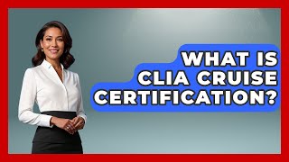 What Is CLIA Cruise Certification? - The Rail and Cruise Experts