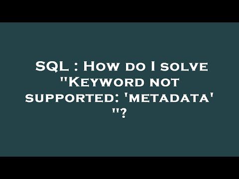 SQL : How do I solve "Keyword not supported: 'metadata' "?