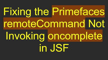 Fixing the Primefaces remoteCommand Not Invoking oncomplete in JSF