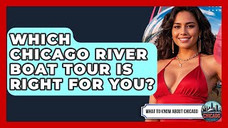 Which Chicago River Boat Tour Is Right For You? - What To Know About Chicago