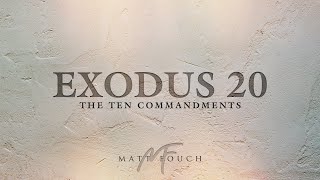 The Ten Commandments ~  Exodus 20 ~ Matt Fouch