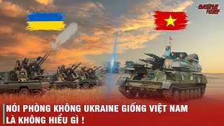 NHÌN TỪ CHIẾN TRƯỜNG UKRAINE ĐÃ HIỂU VÌ SAO VIỆT NAM LẠI CHÚ TRỌNG VÀO PHÒNG KHÔNG TỚI VẬY