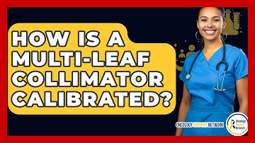 How Is A Multi-Leaf Collimator Calibrated? - Oncology Support Network